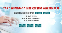 筑梦起航｜2020年俄罗斯NGC医院辅助生育公益答疑会即将开启